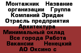 Монтажник › Название организации ­ Группа Компаний Эридан › Отрасль предприятия ­ Архитектура › Минимальный оклад ­ 1 - Все города Работа » Вакансии   . Ненецкий АО,Оксино с.